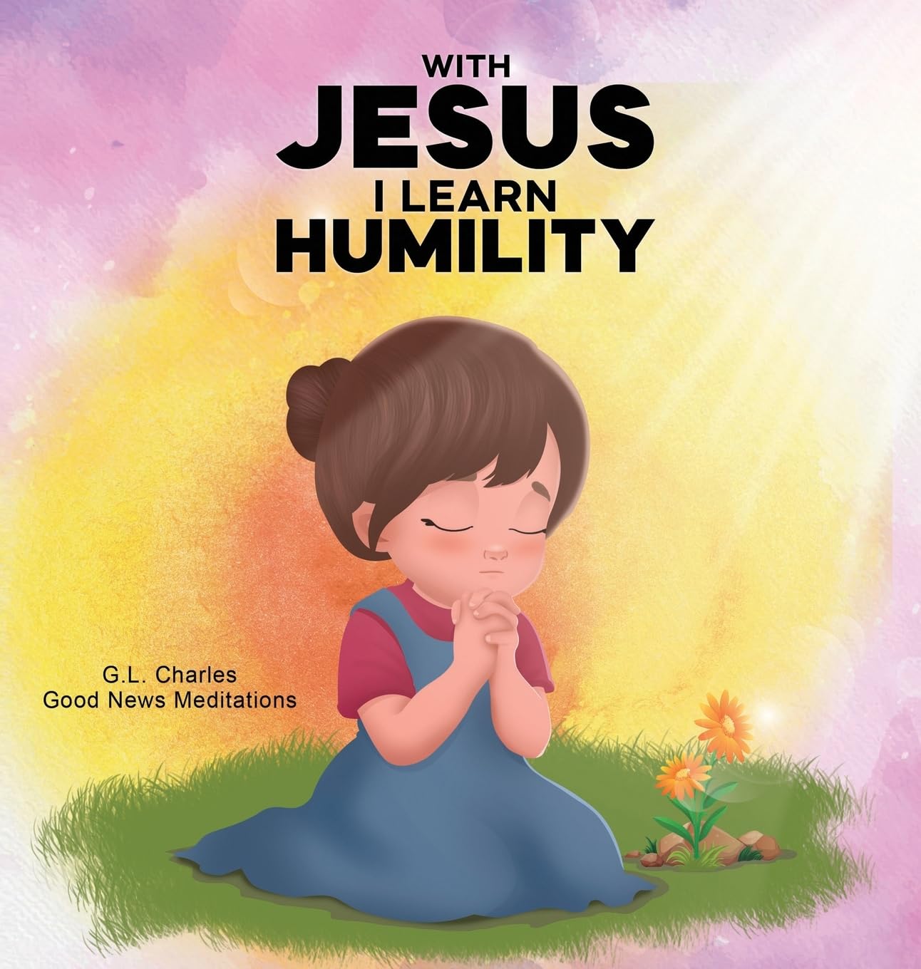 With Jesus I Learn Humlity: A kid's Bible story about humility and kindness, featuring a Christian lesson on love and respect for ages 4 to 9, from pre-K to grade 3