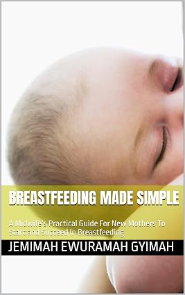 Gwen Gotsch & Karin Cadwell Breastfeeding Made Simple: A Midwife’s Practical Guide For New Mothers To Start and Succeed In Breastfeeding
