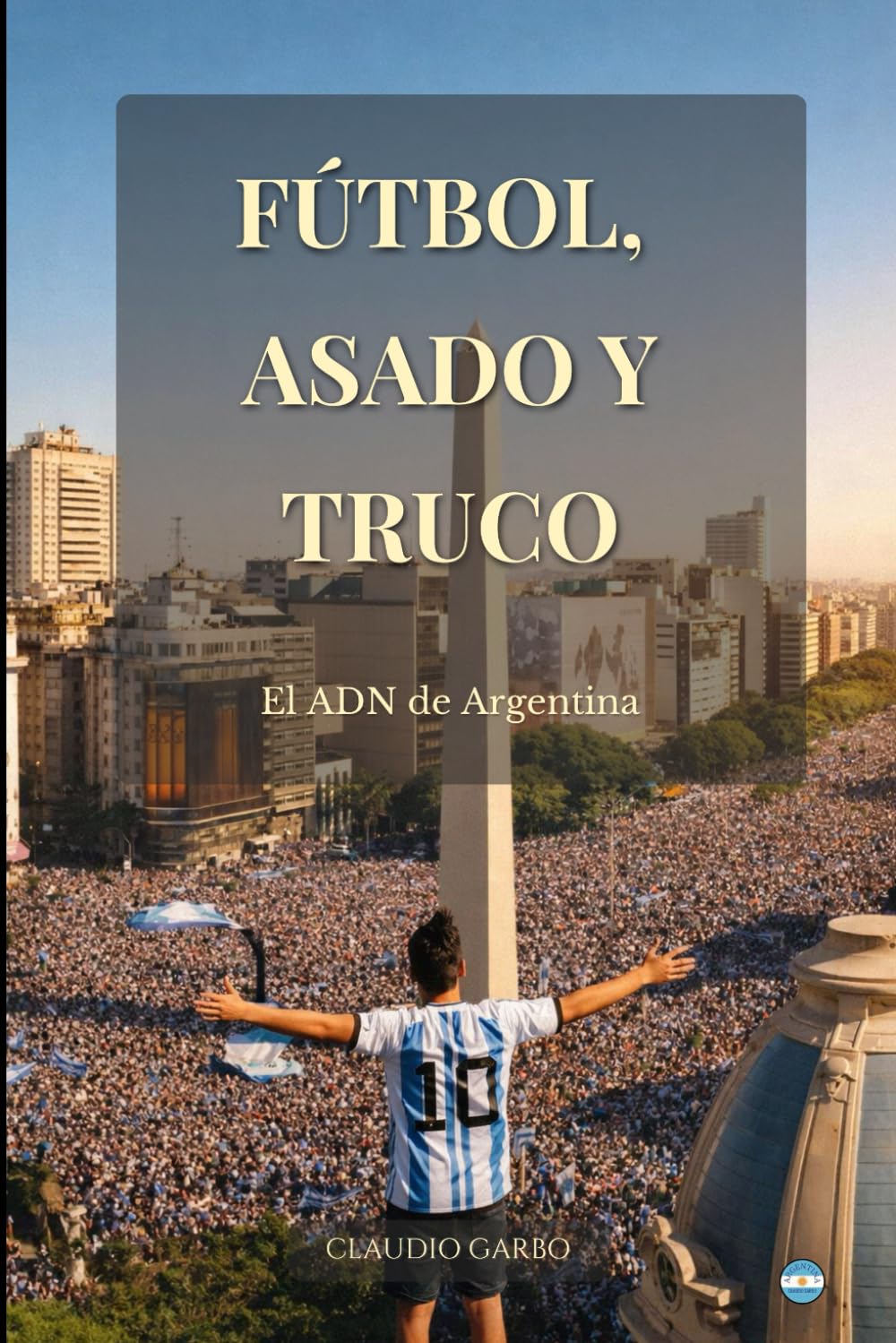 FÚTBOL, ASADO Y TRUCO: El ADN de Argentina