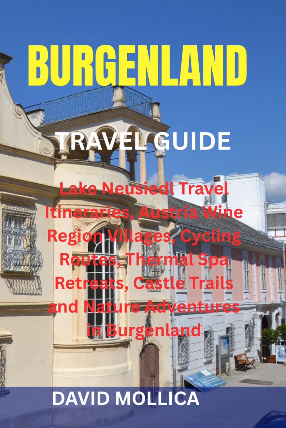 BURGENLAND TRAVEL GUIDE: Lake Neusiedl Travel Itineraries, Austria Wine Region Villages, Cycling Routes, Thermal Spa Retreats, Castle Trails and Nature Adventures in Burgenland