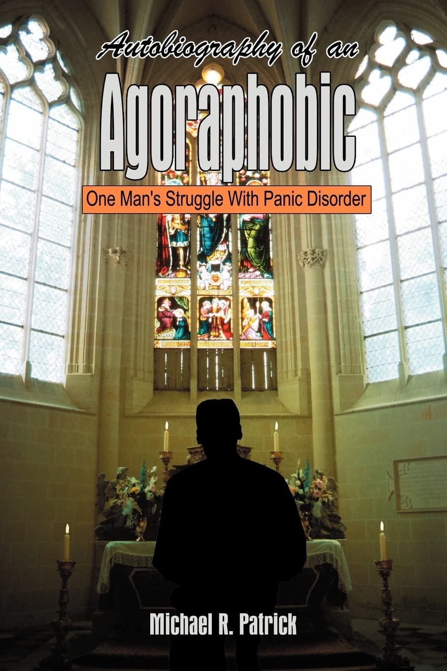 Autobiography of an Agoraphobic: One Man's Struggle With Panic Disorder