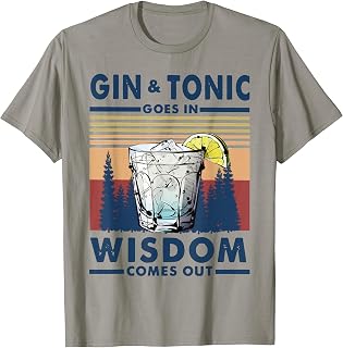 Gin Goes In Wisdom Comes Out and Tonic T-Shirt