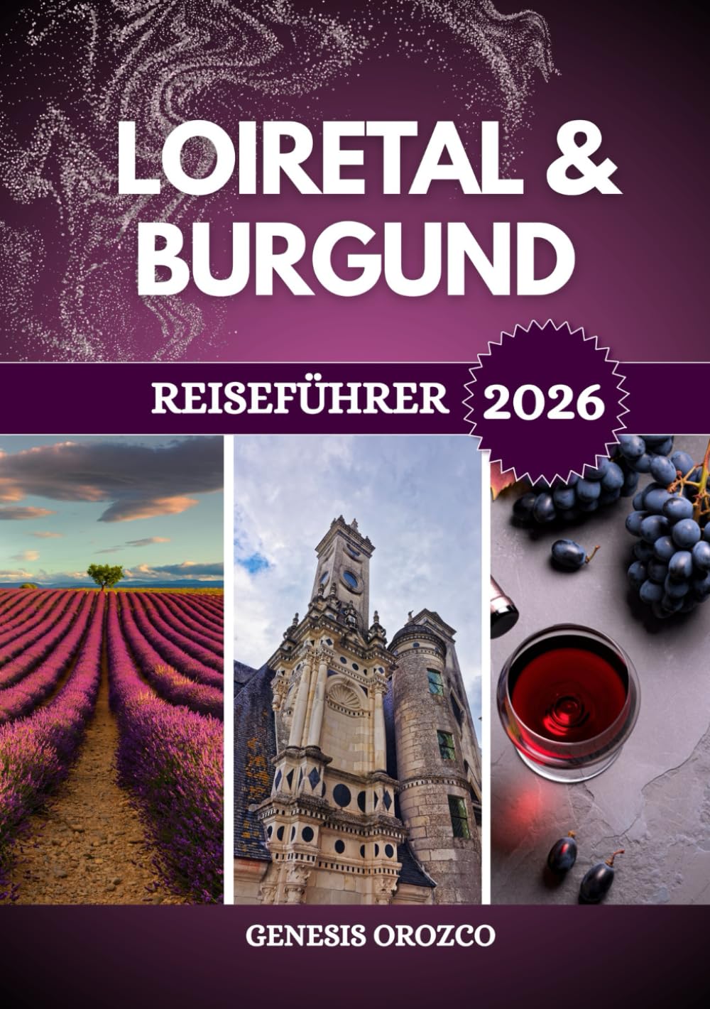 LOIRETAL & BURGUND REISEFÜHRER 2026: Frankreichs Erbe und Schönheit in zwei ikonischen Regionen