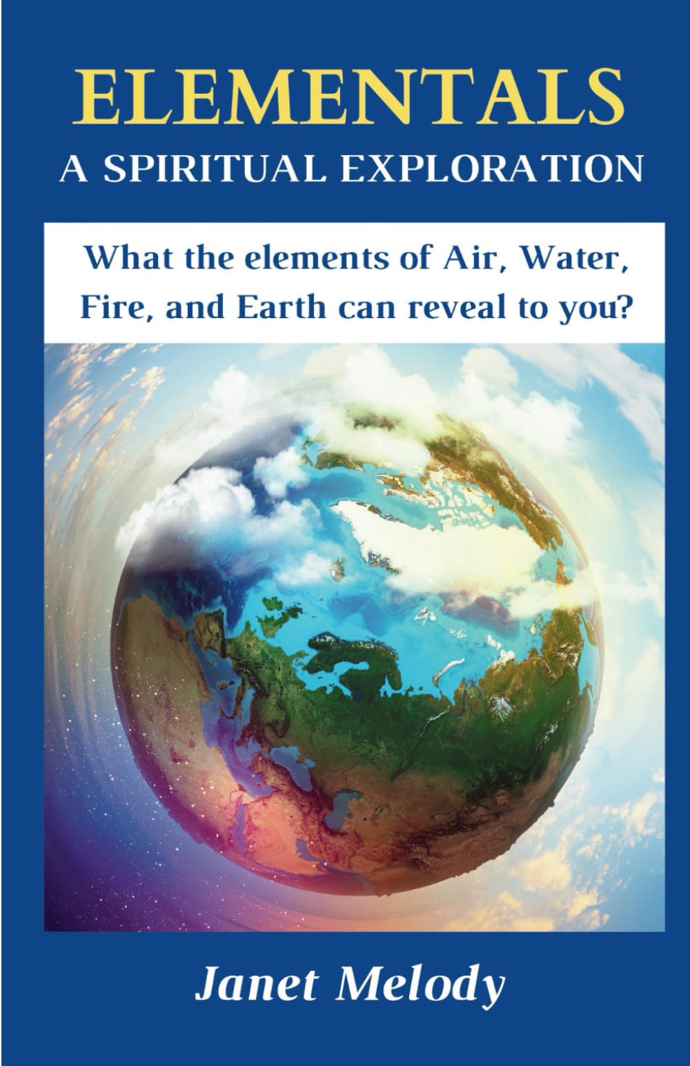 Elementals A Spiritual Exploration - Edition 2: What the elements of Air, Water, Fire and Earth can reveal to you?