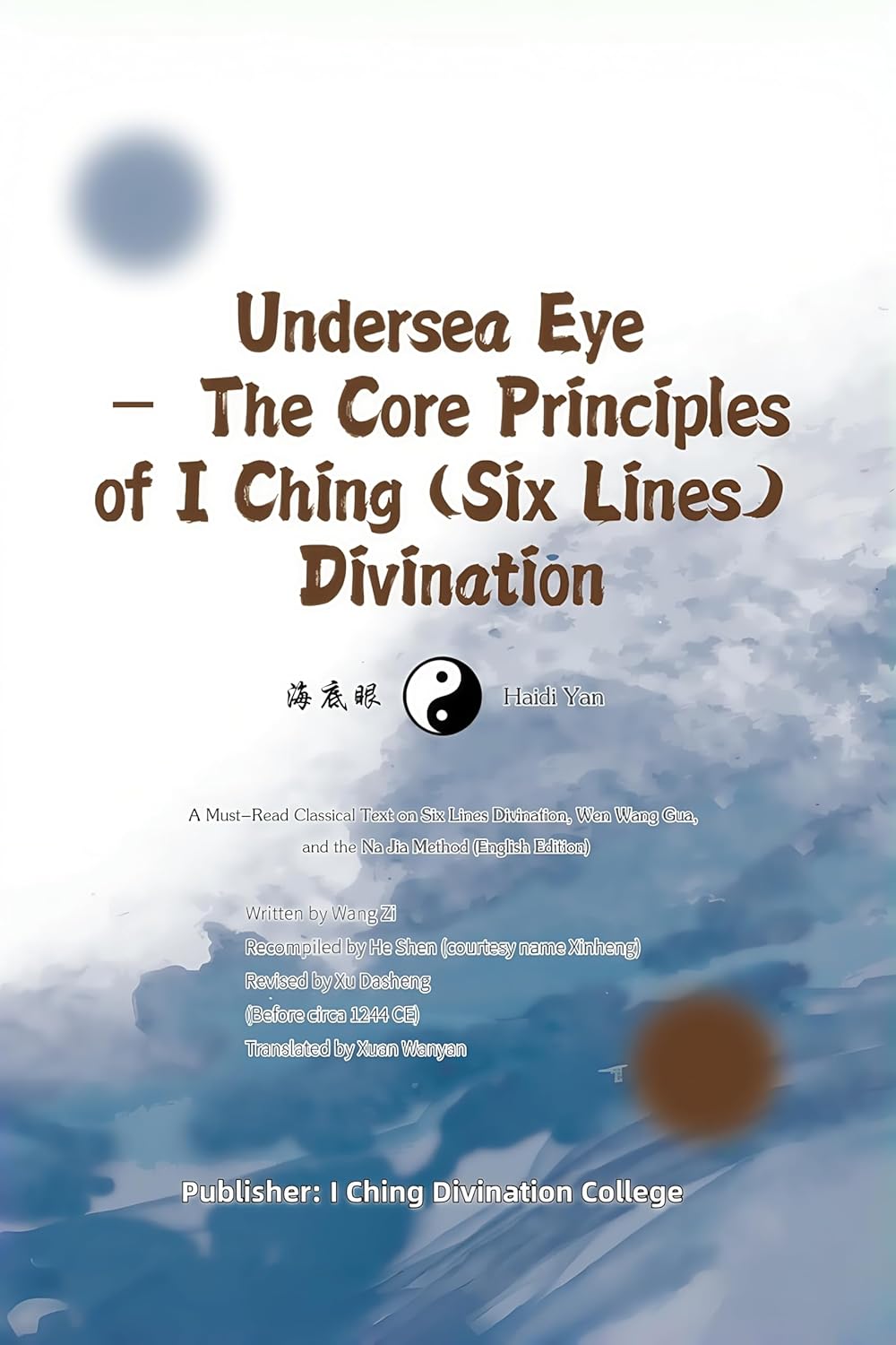 Undersea Eye – The Core Principles of I Ching (Six Lines) Divination (Haidi Yan 海底眼): A Must-Read Classical Text on Six Lines Divination, Wen Wang Gua, ... Series of the Classical Texts Book 9)      Kindle Edition