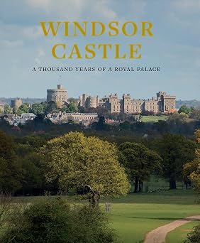 Windsor Castle A Thousand Years of a Royal Palace