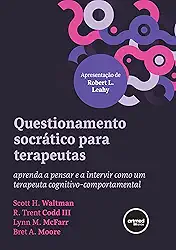 Questionamento Socrático para Terapeutas: Aprenda a Pensar e a Intervir como um Terapeuta Cognitivo-comportamental