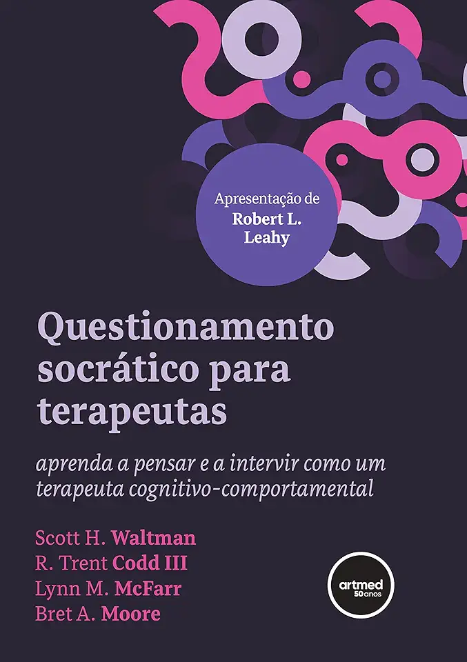 Questionamento Socrático para Terapeutas: Aprenda a Pensar e a Intervir como um Terapeuta Cognitivo-comportamental