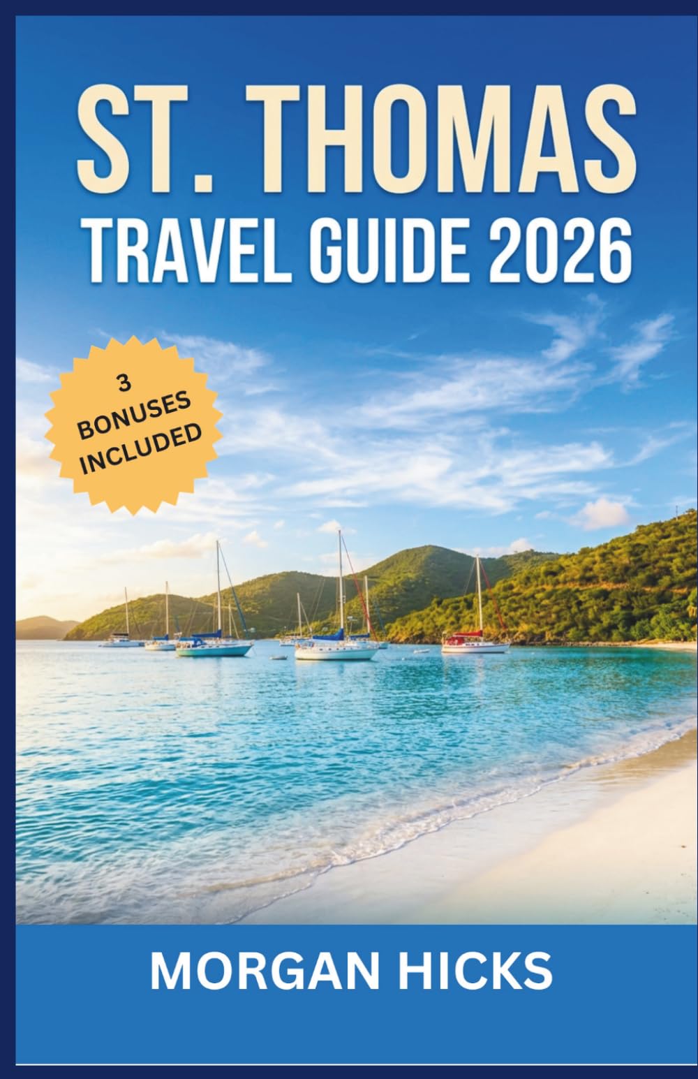 ST.THOMAS TRAVEL GUIDE 2026: Plan Smarter, Explore Deeper, and Spend Wisely with Up-to-Date Itineraries, Ferry Schedules, Beach Rankings, and Honest Reviews Covering Every Corner of the U.S. Virgin I