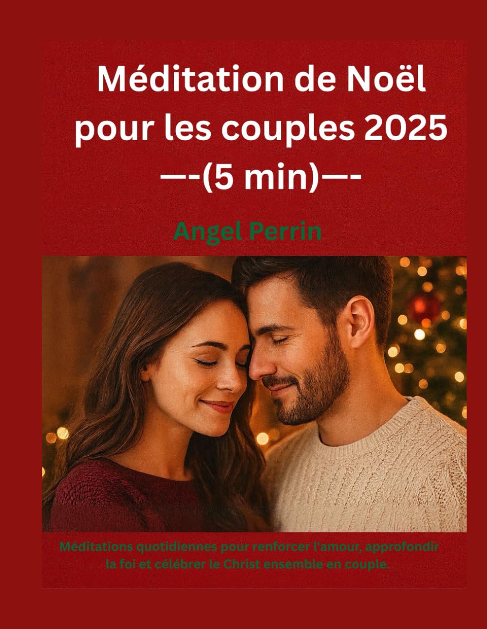Méditation de Noël pour les couples 2025 (5 min): Méditations quotidiennes pour renforcer l'amour, approfondir la foi et célébrer le Christ ensemble en couple.