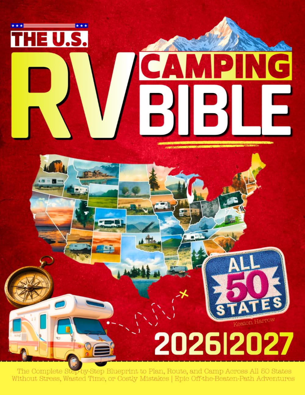 The U.S. RV Camping Bible: The Complete Step-by-Step Blueprint to Plan, Route, and Camp Across All 50 States Without Stress, Wasted Time, or Costly Mistakes | Epic Off-the-Beaten-Path Adventures