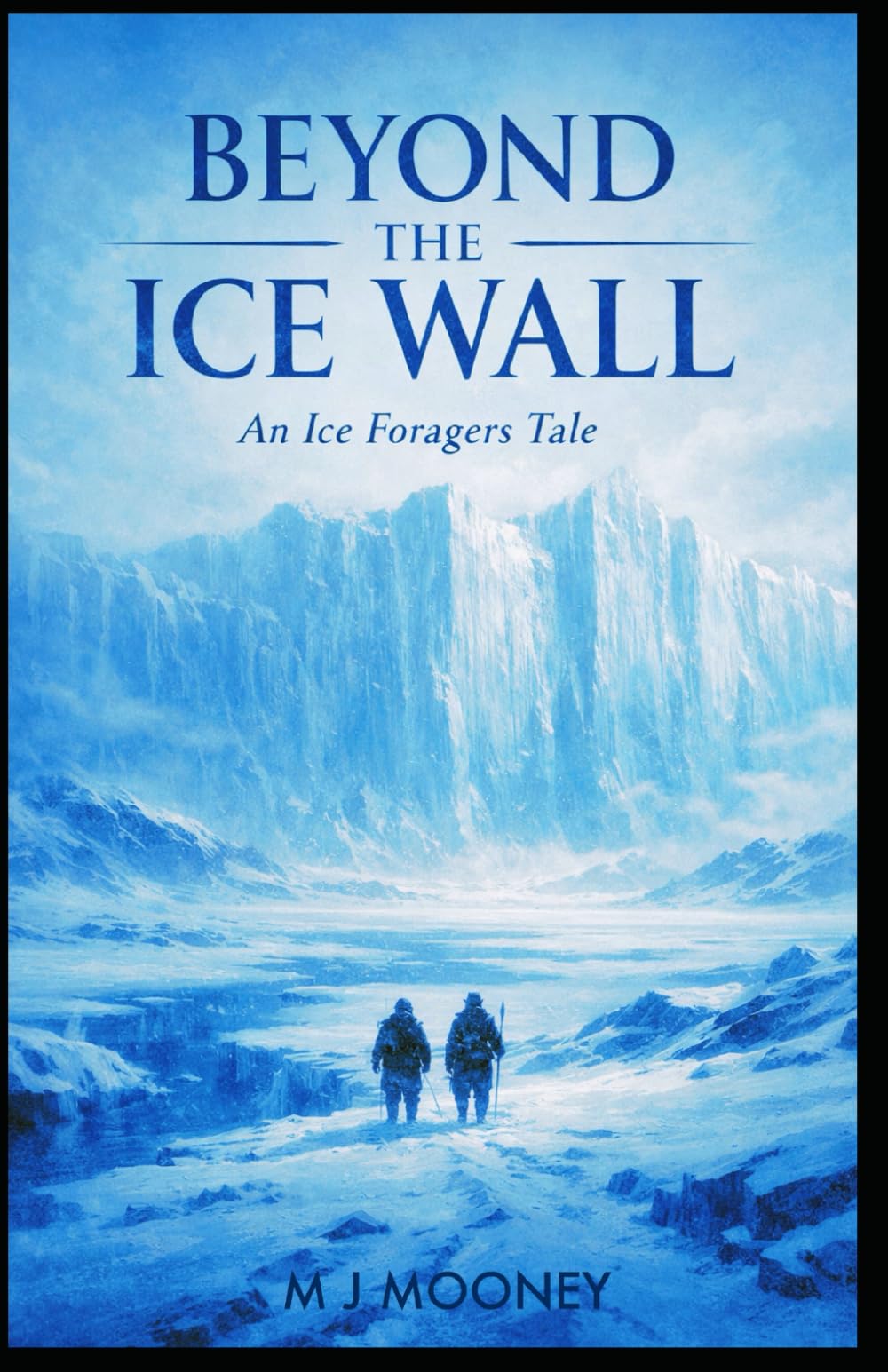 Beyond the Ice Wall An Ice Foragers Tale: A quiet novel about restraint, survival, and the danger of moving too fast