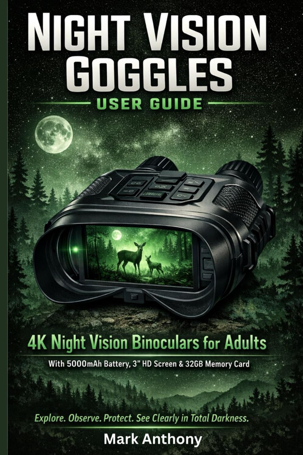 Night Vision Goggles User Guide: Mastering 4K Night Vision Binoculars for Adults With 5000mAh Battery, 3" HD Screen & 32GB Memory Card