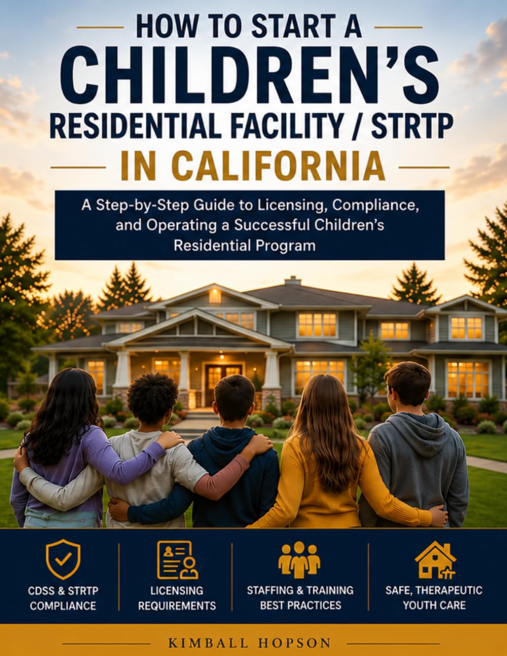 How to Start a California Short-Term Residential Therapeutic Program (STRTP): The Complete Operations Manual: Licensing, Compliance, Policies, Procedures, Staffing, Forms, and Daily Operations