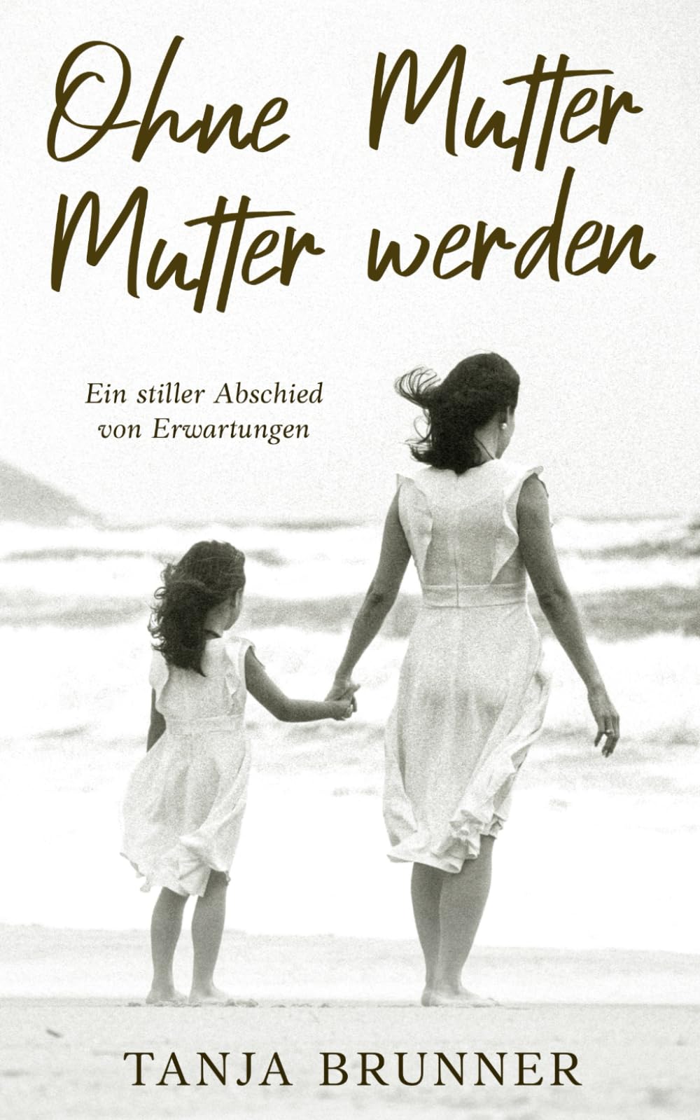 Ohne Mutter Mutter werden: Ein stiller Abschied von Erwartungen I psychologischer Roman für Frauen über Mutter-Tochter-Prägung, emotionale Abwesenheit, Selbstwert und innere Freiheit