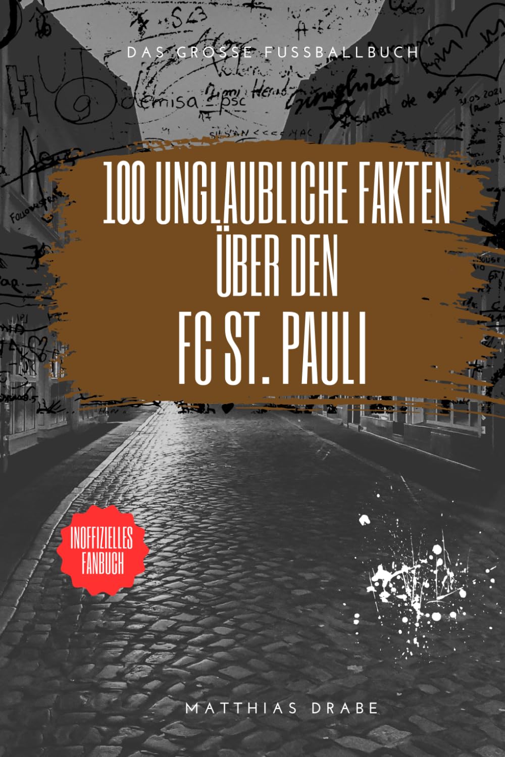 100 unglaubliche Fakten über den FC St. Pauli – Das inoffizielle Fanbuch für Kiez-Rebellen: Das große Fussballbuch