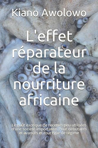 L'effet réparateur de la nourriture africaine: Le goût exotique de recettes peu utilisées d'une société importante. Pour débutants et avancés et tout type de régime