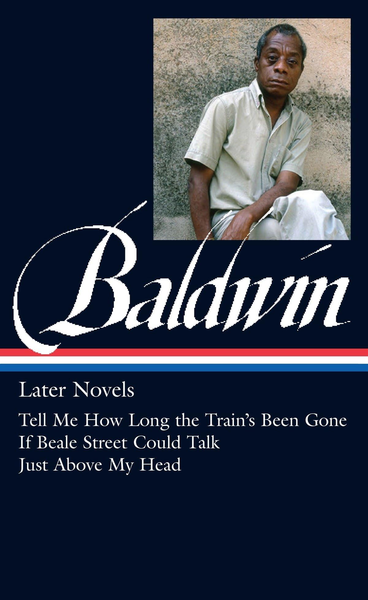 James Baldwin: Later Novels (LOA #272): Tell Me How Long the Train's Been Gone / If Beale Street Could Talk / Just Above My Head (Library of America James Baldwin Edition)