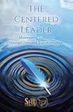 The Centered Leader: Maximizing Influence through Personal Transformation