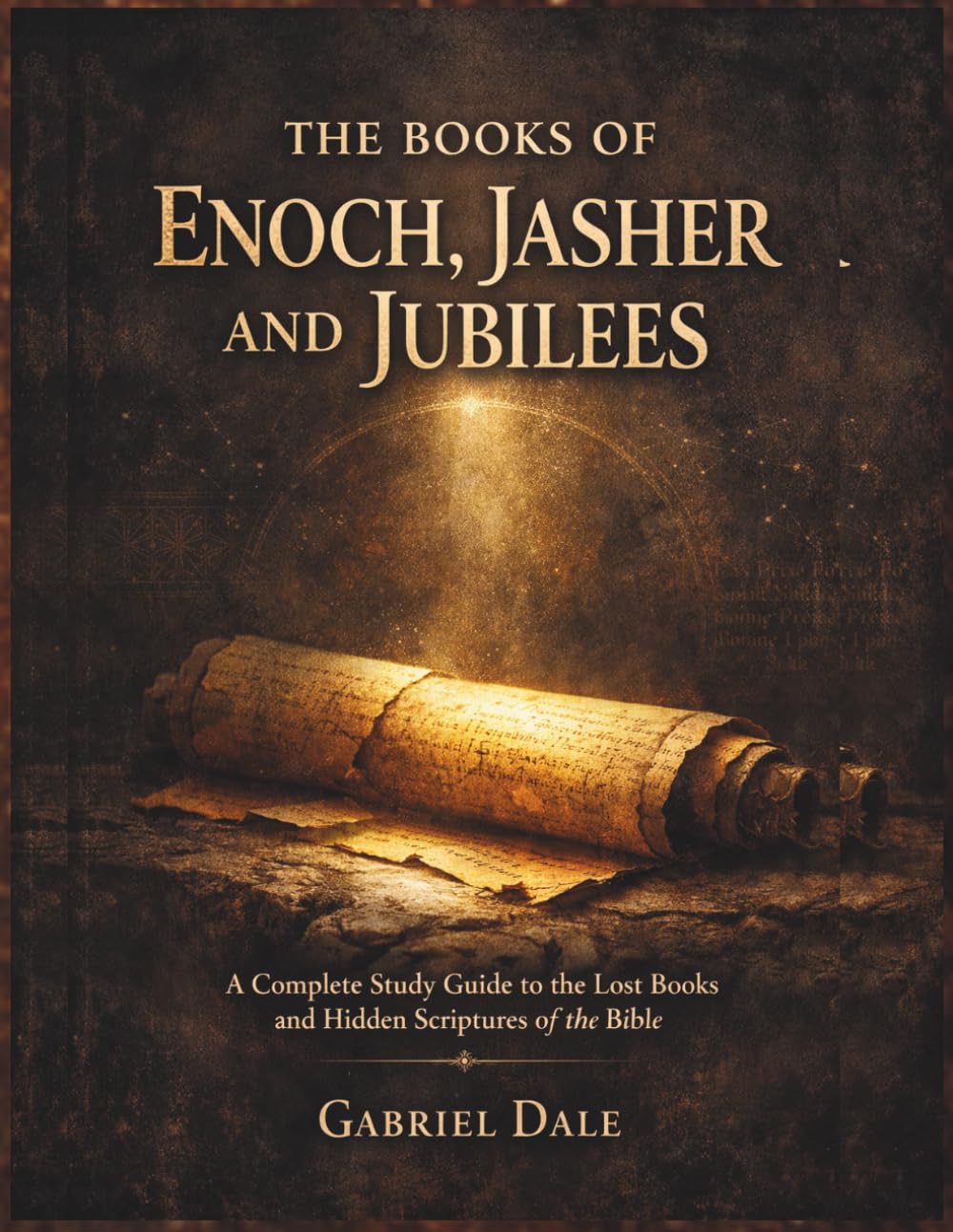 The Books of Enoch, Jasher and Jubilees: A Complete Study Guide to the Lost Books and Hidden Scriptures of the Bible