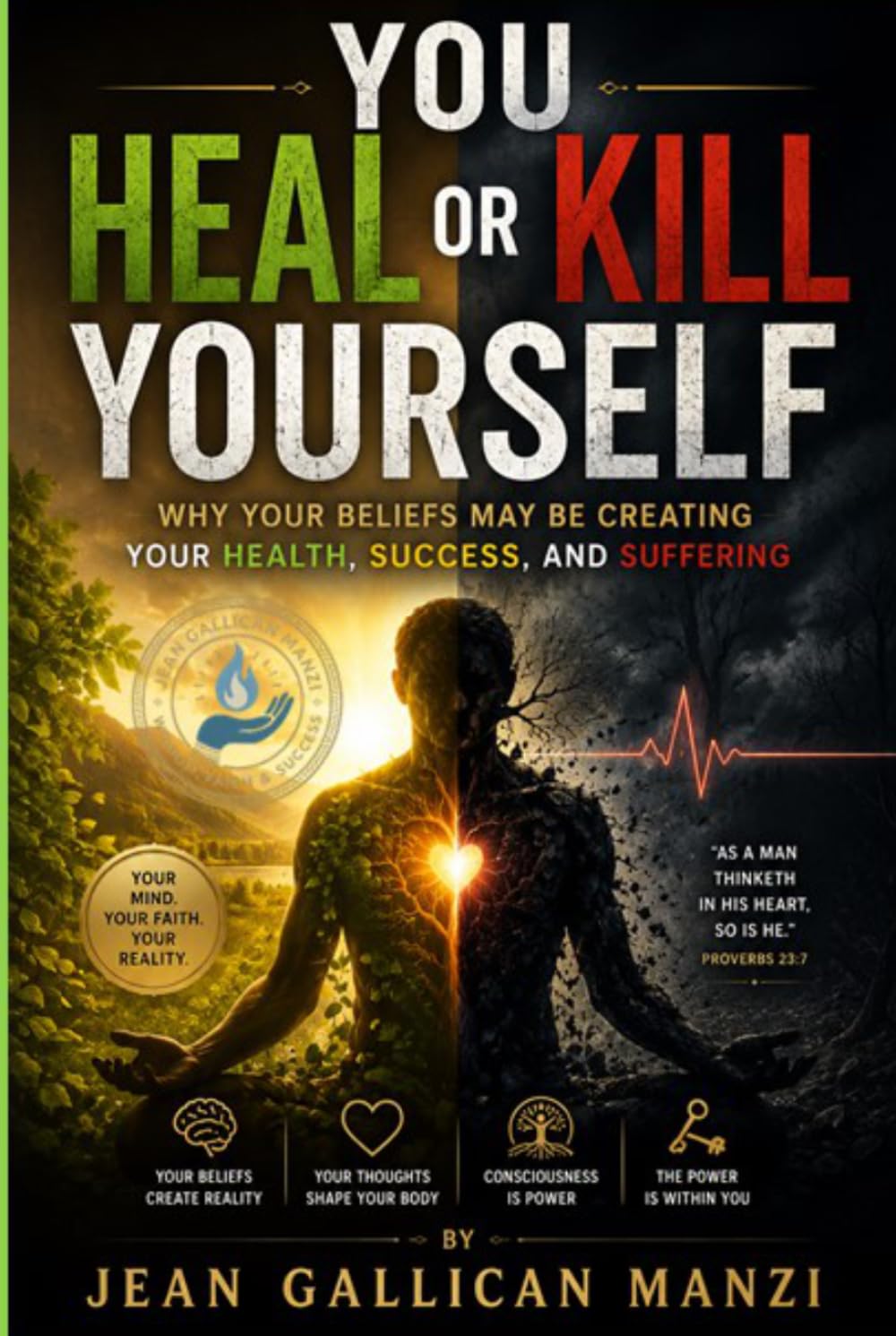 You Heal or Kill Yourself: Why Your Beliefs May Be Creating Your Health, Success, and Suffering