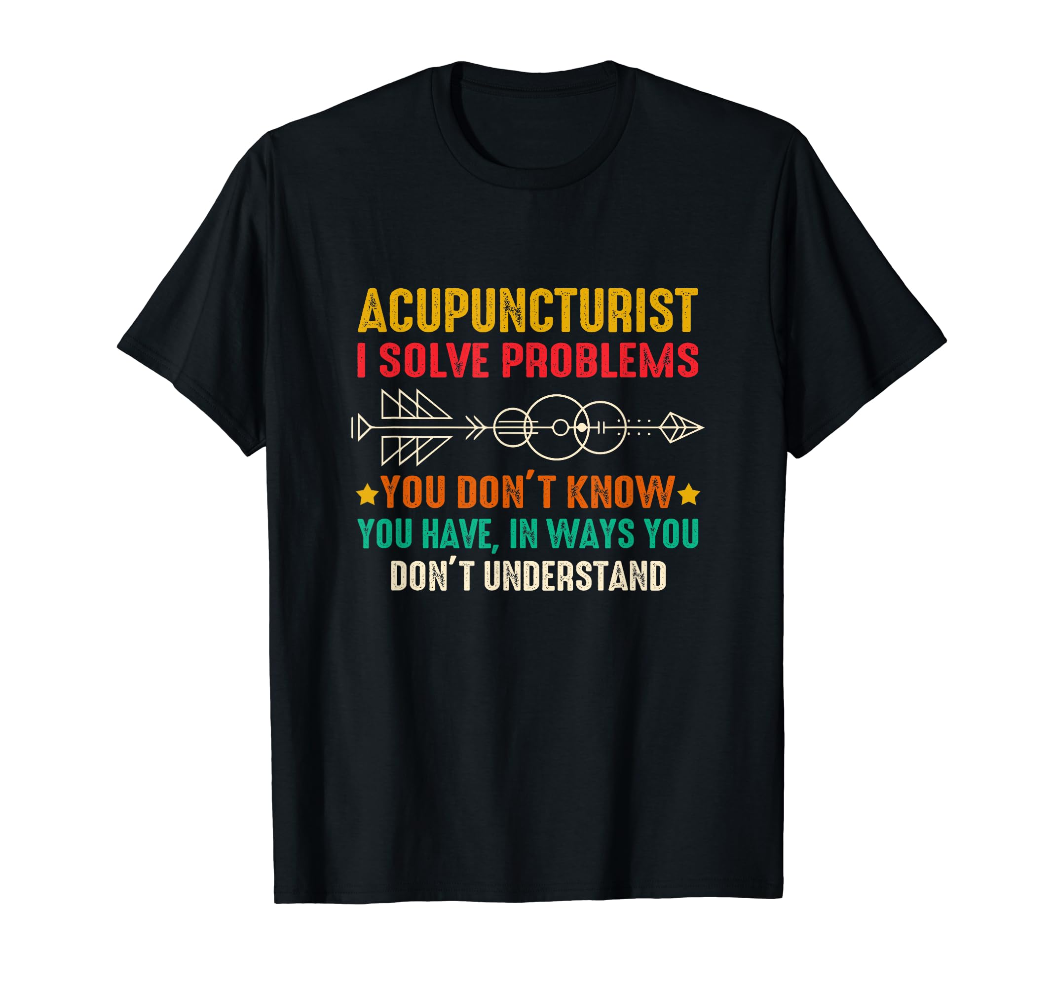 Acupuncturist I Solve Problems Funny AcupunctureAcupuncturist I Solve Problems You Don't Know Acupuncture T-Shirt