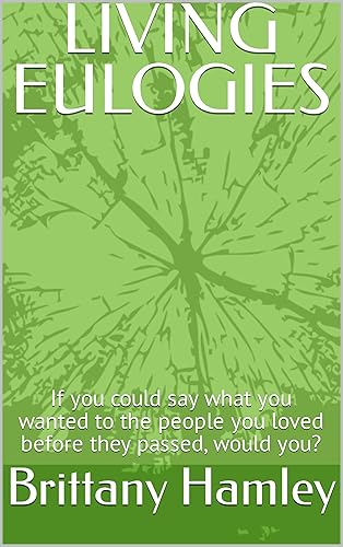 LIVING EULOGIES: If you could say what you wanted to the people you loved before they passed, would you?