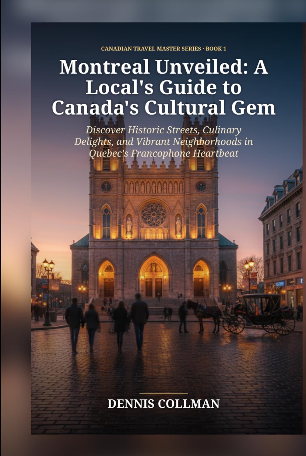 Montreal Unveiled: A Local's Guide to Canada's Cultural Gem: Discover Historic Streets, Culinary Delights, and Vibrant Neighborhoods in Quebec's Francophone Heartbeat