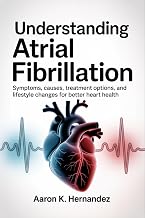 Understanding Atrial Fibrillation : Symptoms, Causes, Treatment Options, and Lifestyle Changes for Better Heart Health