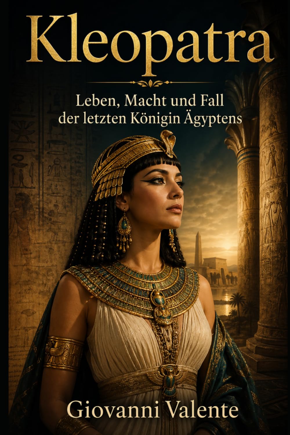 Kleopatra: Leben, Macht und Fall der letzten Königin Ägyptens