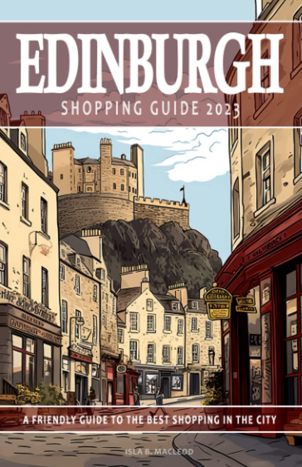 Edinburgh Shopping Guide 2023 - A Friendly Guide to the Best Shopping in the City: This Edinburgh guide will assist in uncovering the top shopping ... experience. 2023 Shopping Guide.