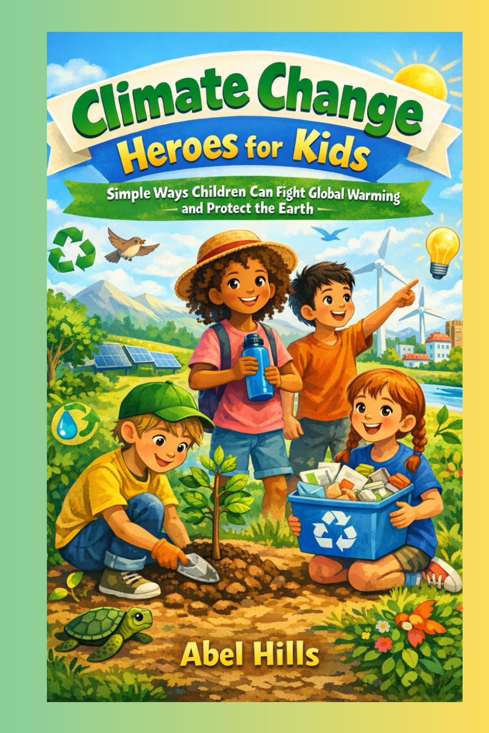 Climate Change Heroes for Kids: Simple Ways Children Can Fight Global Warming and Protect the Earth