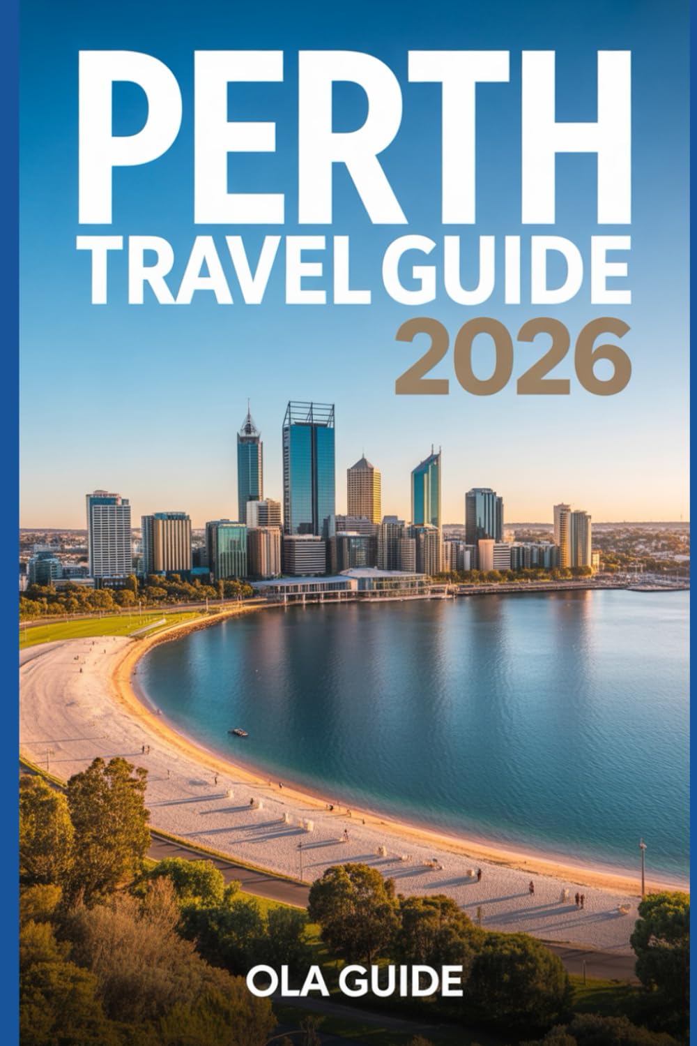 PERTH TRAVEL GUIDE 2026: The Complete Guide to Perth’s Attractions, Beaches, Food, Day Trips & Hidden Gems