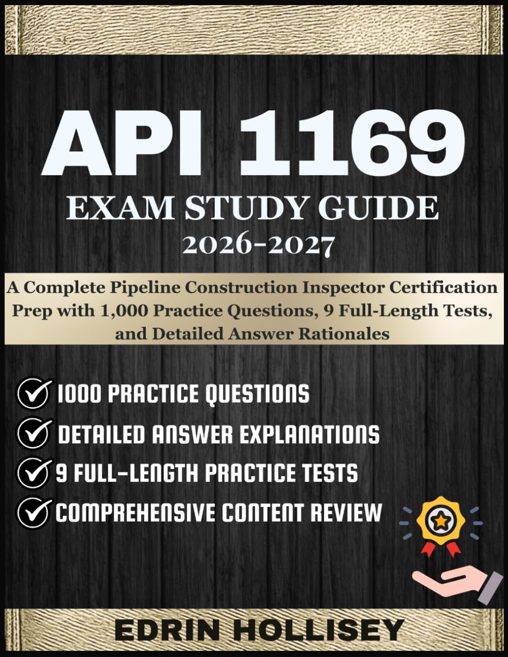 API 1169 EXAM STUDY GUIDE 2026-2027: A Complete Pipeline Construction Inspector Certification Prep with 1,000 Practice Questions, 9 Full-Length Tests, and Detailed Answer Rationales