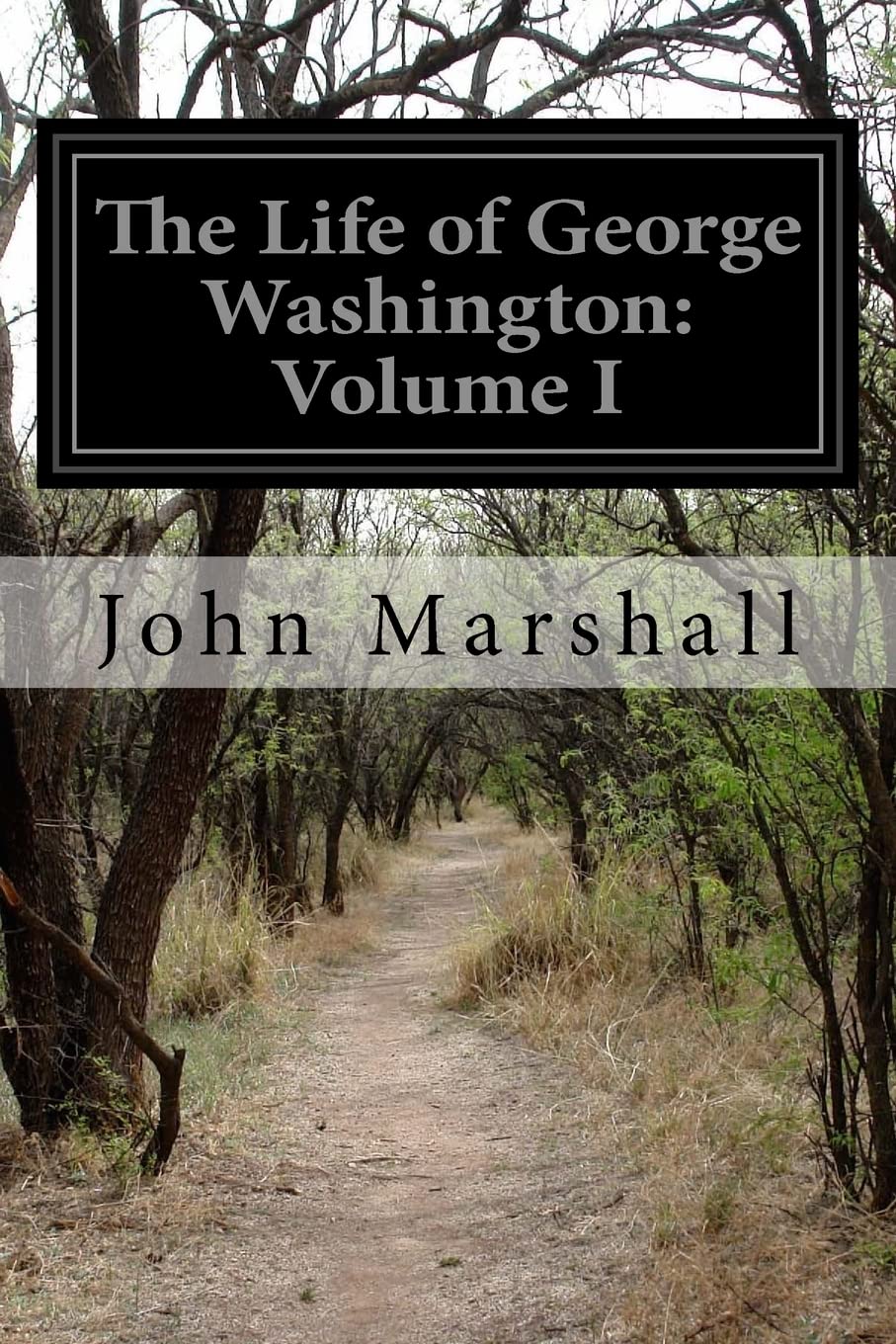 The Life of George Washington: Volume I