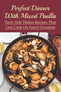 Perfect Dinner With Mixed Paella: Tasty Side Dishes Recipes That Can Cook On Every Occasion: What Goes Well With Paella For Dinner