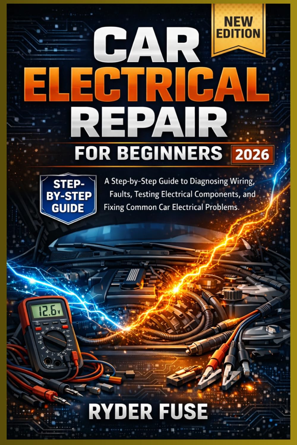 Car Electrical Repair for Beginners: A Step-by-Step Guide to Diagnosing Wiring Faults, Testing Electrical Components, and Fixing Common Car Electrical Problems