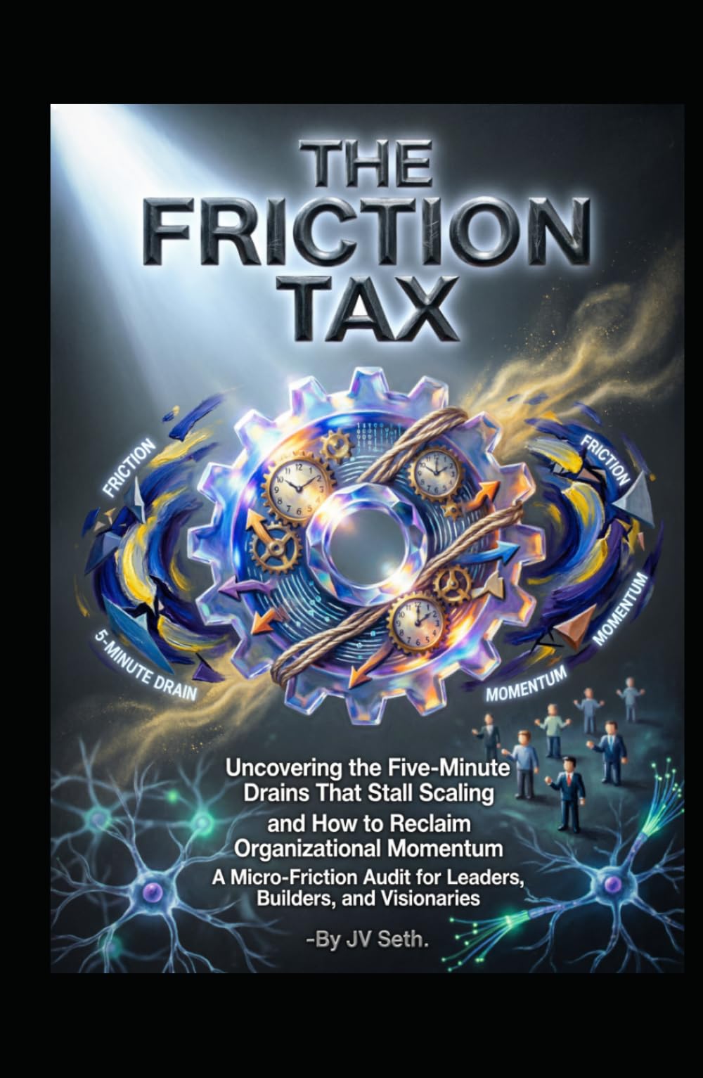 THE FRICTION TAX Uncovering the Five-Minute Drains That Stall Scaling and How to Reclaim Organizational Momentum: A Micro-Friction Audit for Leaders, ... (Hard Life Problems Worth Solving)