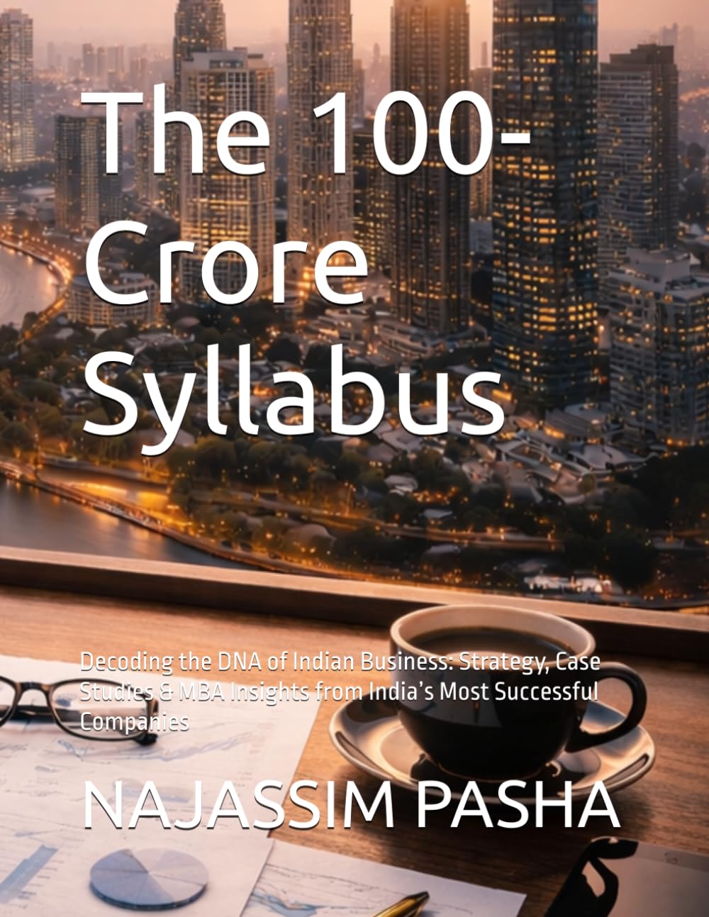 The 100-Crore Syllabus: Decoding the DNA of Indian Business: Strategy, Case Studies & MBA Insights from India’s Most Successful Companies