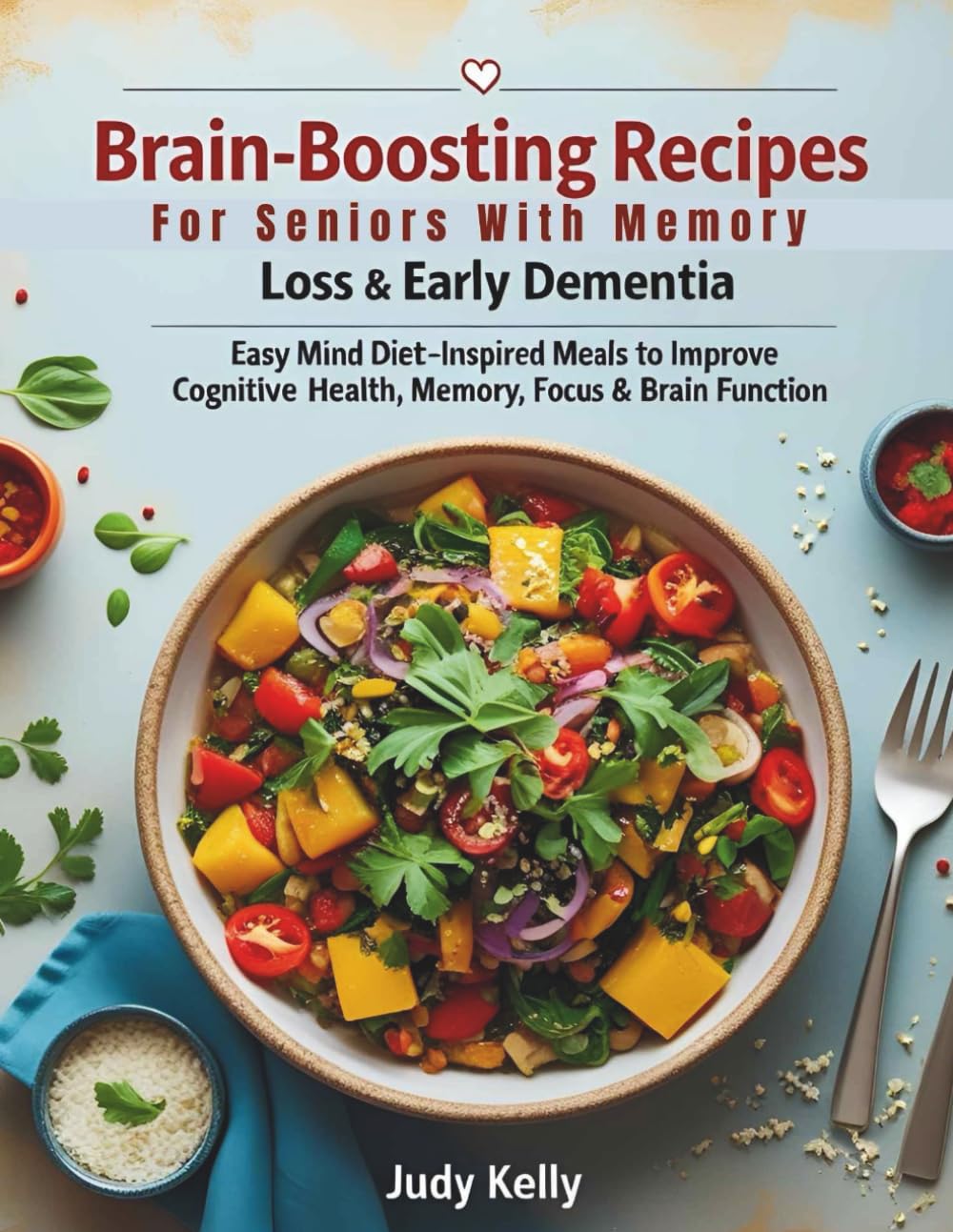 Brain-Boosting Recipes for Seniors with Memory Loss & Early Dementia: Easy MIND Diet–Inspired Meals to Improve Cognitive Health, Memory, Focus & Brain Function (Seniors Books)