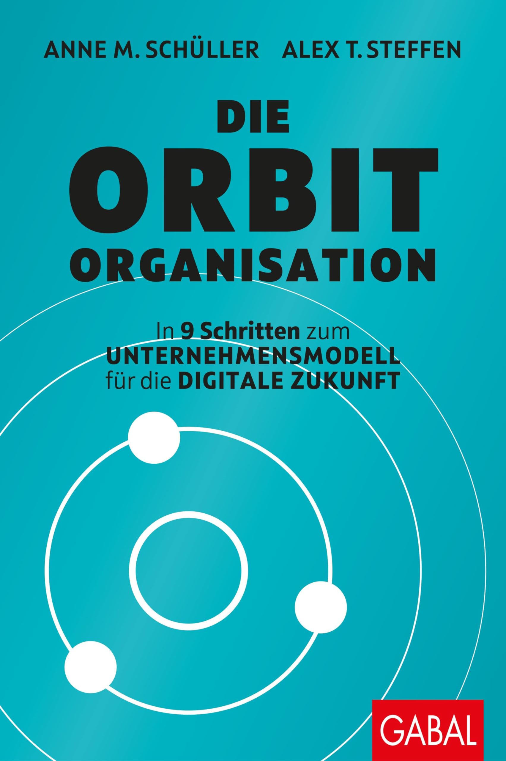 Die Orbit-Organisation: In 9 Schritten zum Unternehmensmodell für die digitale Zukunft (Dein Business)
