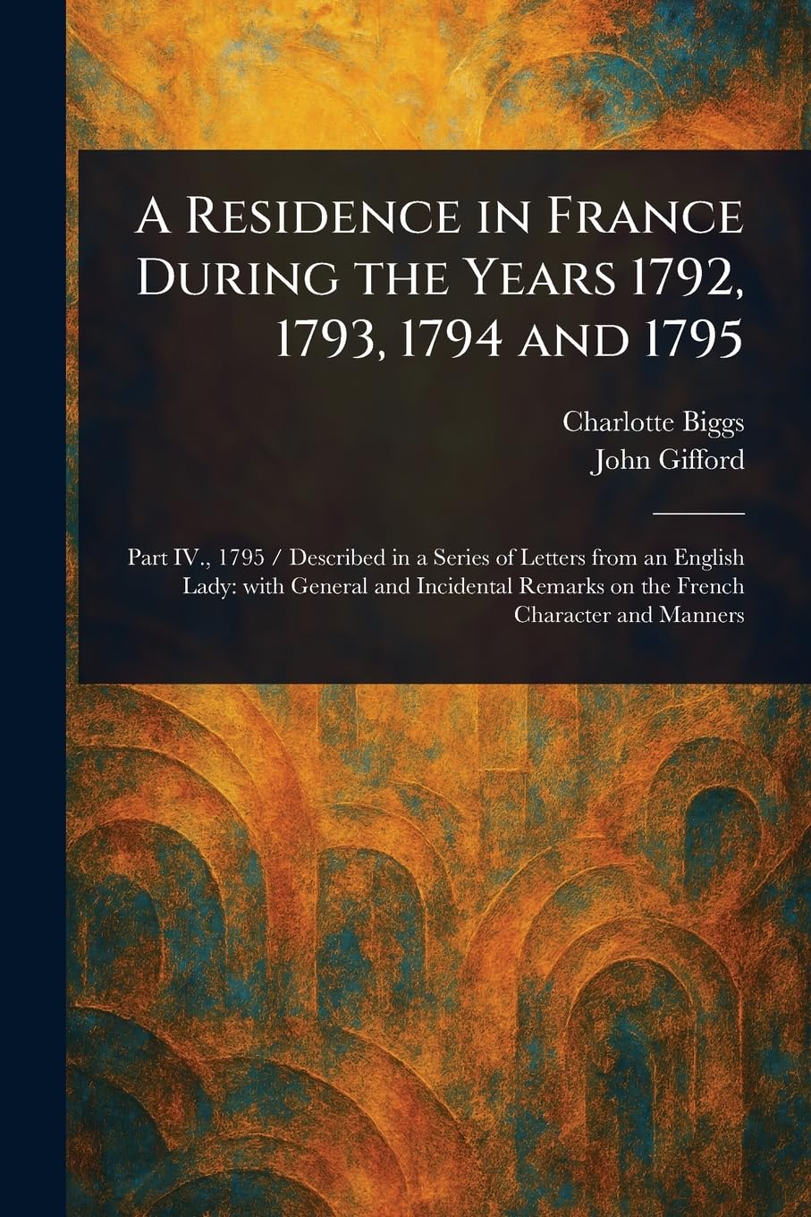 A Residence in France During the Years 1792, 1793, 1794 and 1795