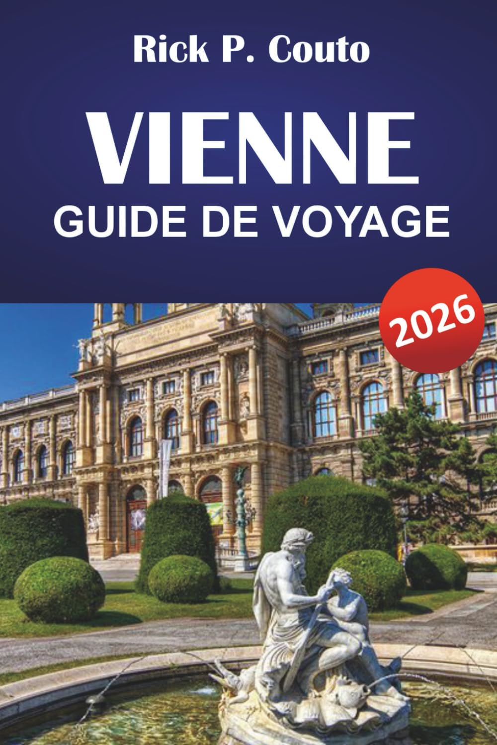 VIENNE GUIDE DE VOYAGE 2026: Découvrez des sites emblématiques, la cuisine locale, des trésors cachés, des expériences uniques et des conseils de voyage pratiques pour visiter la capitale autrichienne