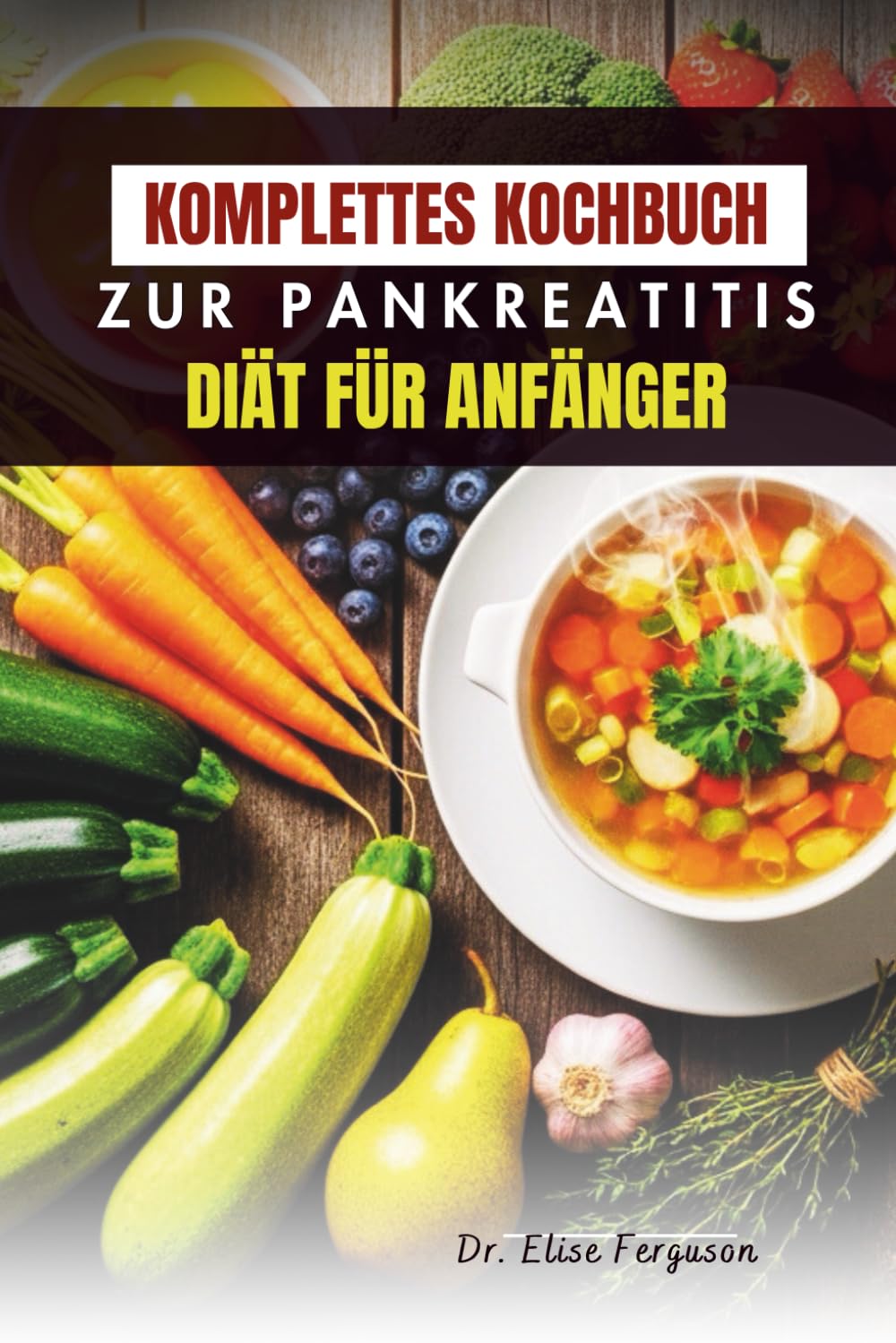 KOMPLETTES KOCHBUCH ZUR PANKREATITIS DIÄT FÜR ANFÄNGER: 50 einfache Rezepte für eine gesunde Verdauung und Wohlbefinden
