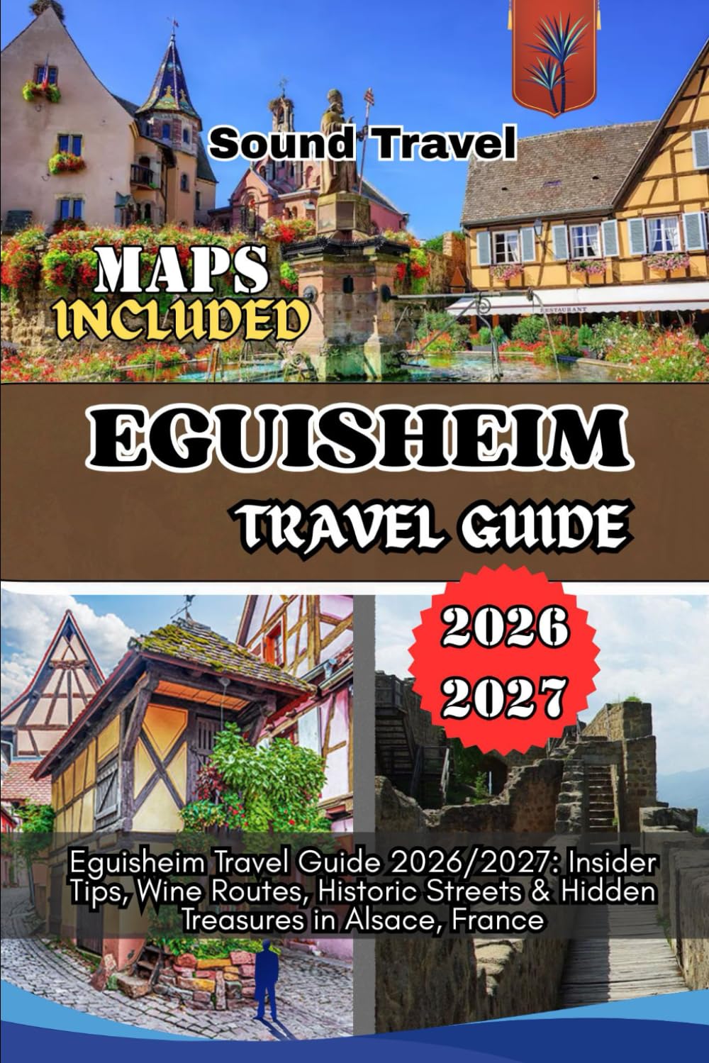 EGUISHEIM TRAVEL GUIDE 2026/2027: Eguisheim Travel Guide 2026/2027: Insider Tips, Wine Routes, Historic Streets & Hidden Treasures in Alsace, France
