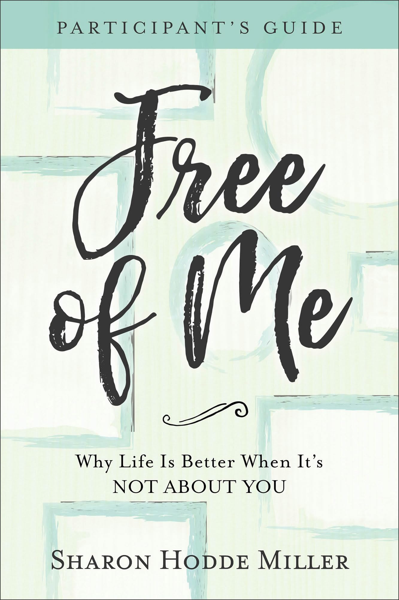 Free of Me Participant’s Guide: Why Life Is Better When It's Not about You