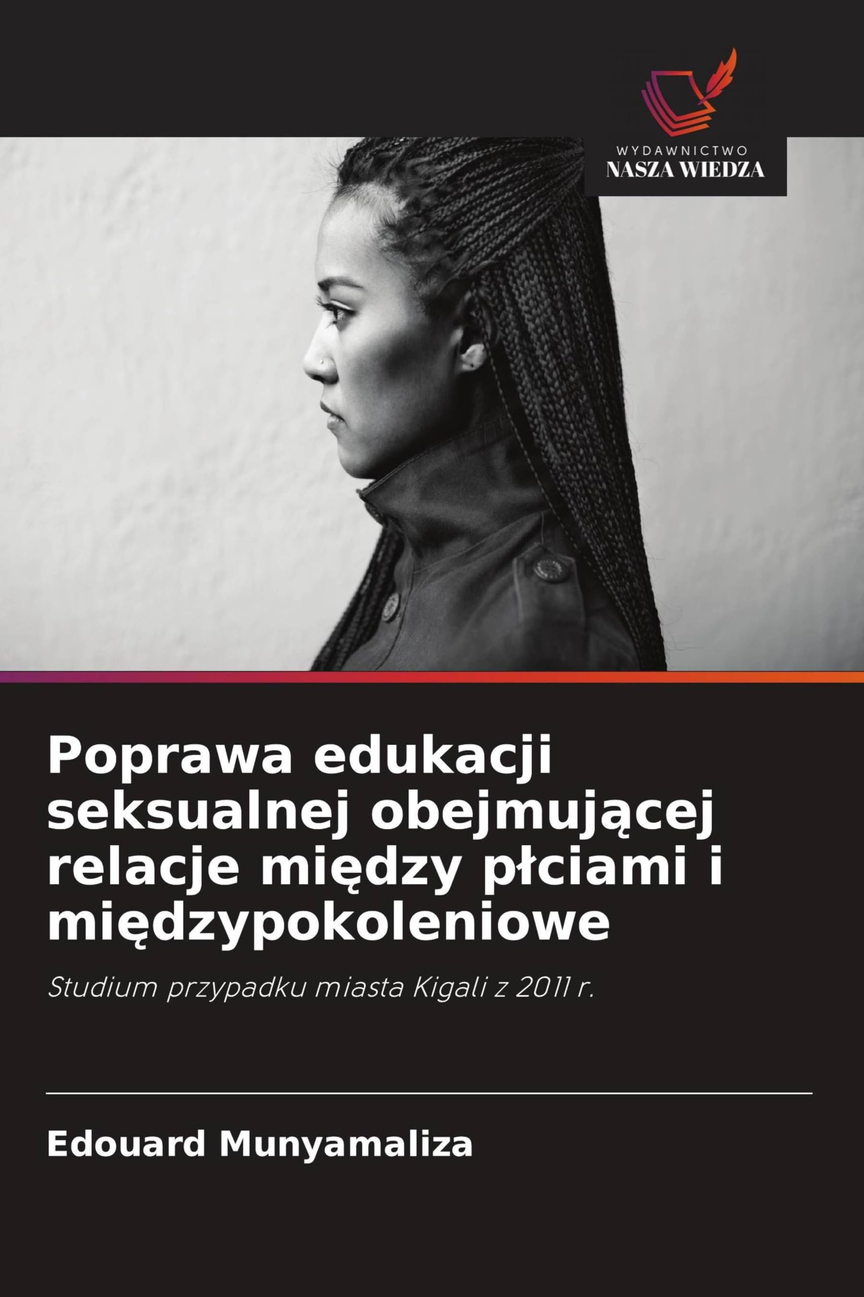 Poprawa edukacji seksualnej obejmuj¿cej relacje mi¿dzy p¿ciami i mi¿dzypokoleniowe: Studium przypadku miasta Kigali z 2011 r.
