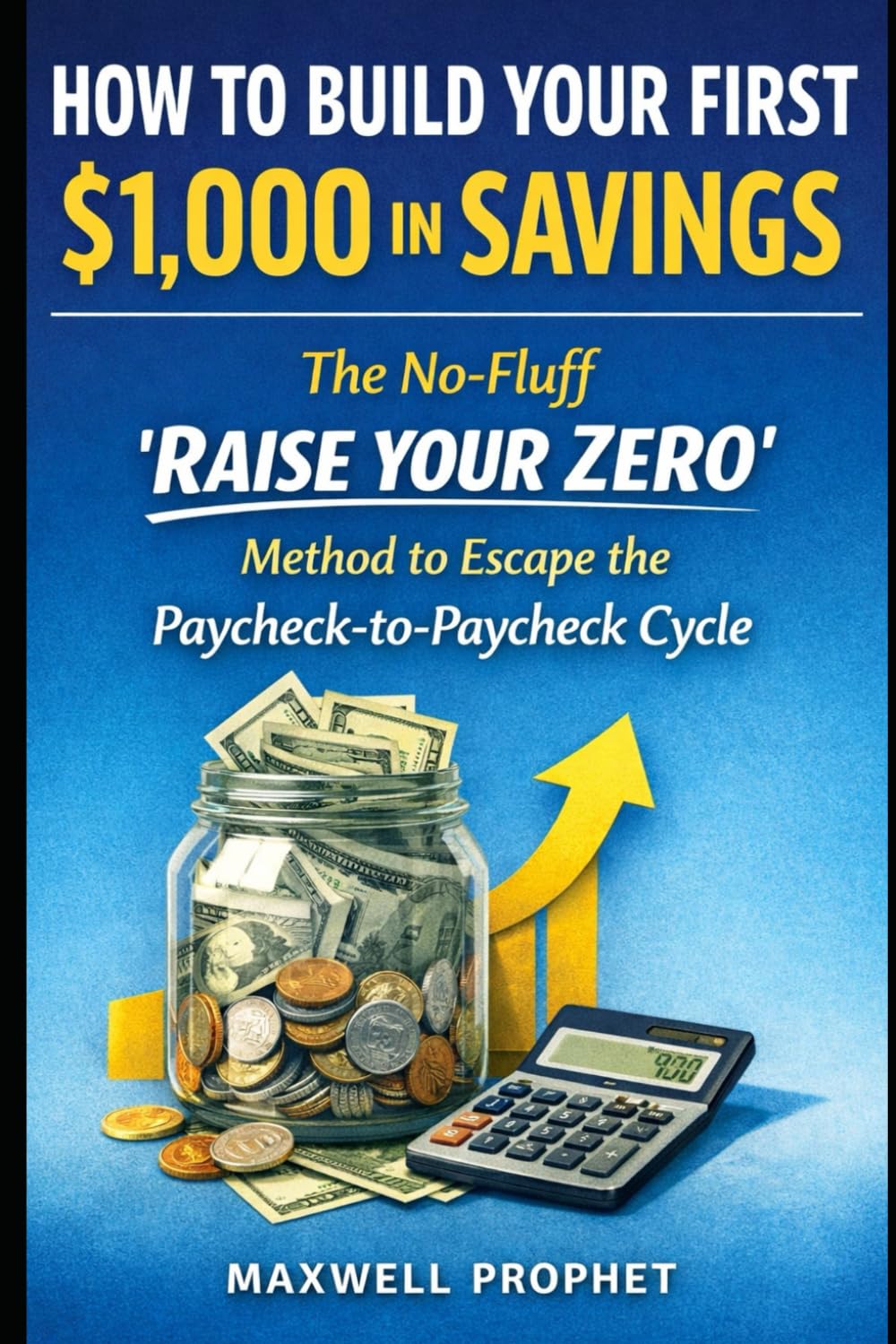 How To Build Your First $1,000 In Savings: The No-Fluff “Raise Your Zero” Method to Escape the Paycheck-to-Paycheck Cycle