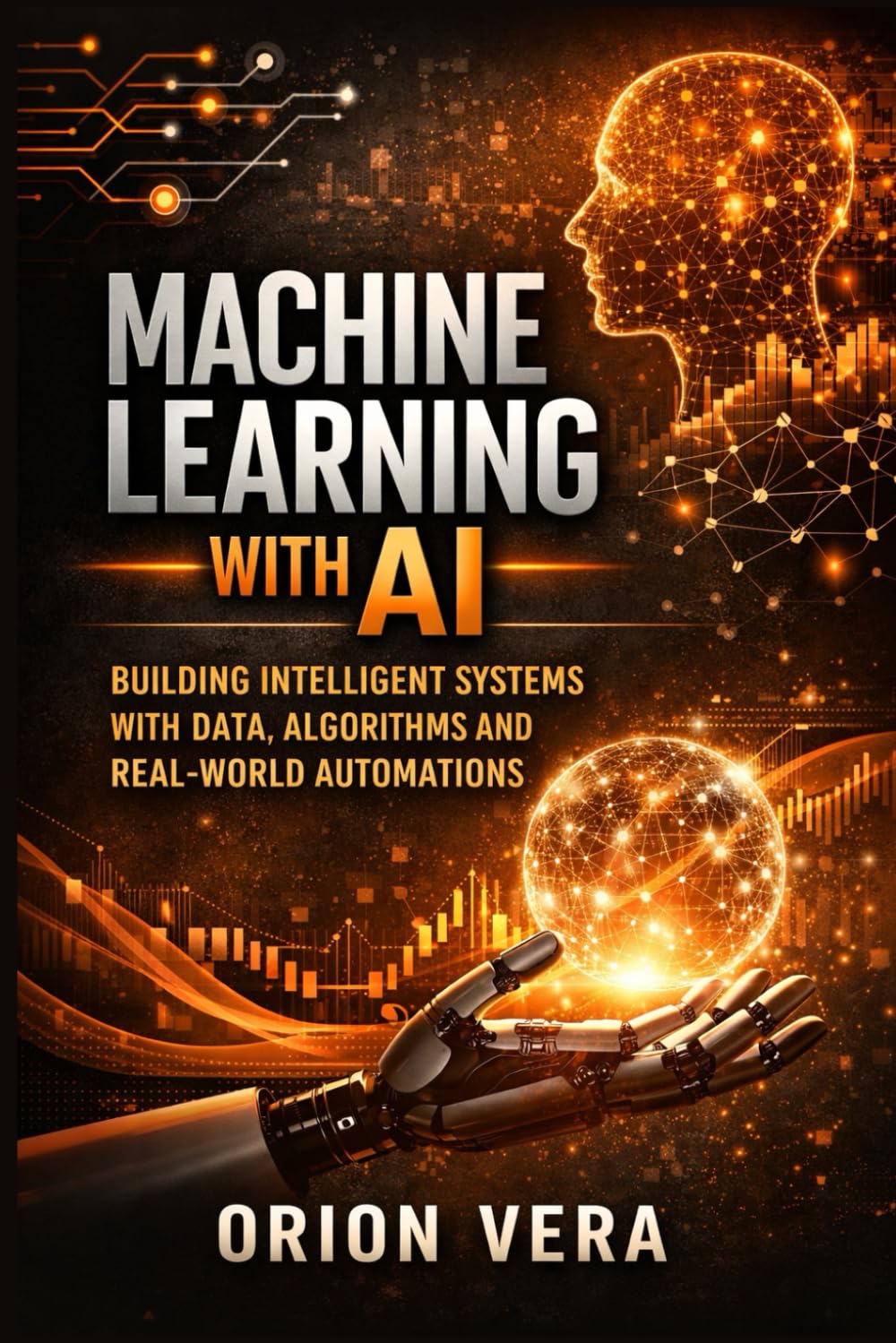 MACHINE LEARNING WITH AI: BUILDING INTELLIGENT SYSTEMS WITH DATA, ALGORITHMS AND REAL-WORLD AUTOMATIONS