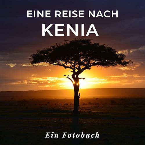 Eine Reise nach Kenia: Ein Fotobuch. Das perfekte Souvenir &amp; Mitbringsel nach oder vor dem Urlaub. Statt Reiseführer, lieber diesen einzigartigen Bildband